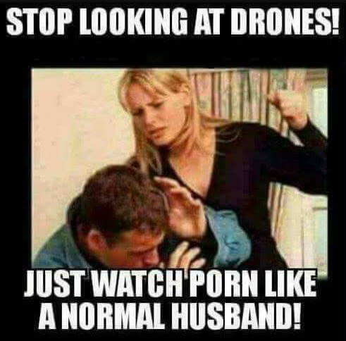 Drone Porn - "Stop watching at drones! =) (Stop listening to drones! Look at porn like a normal husband!)